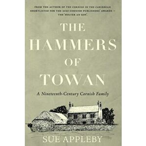 Hammers of Towan. A Nineteenth-Century Cornish Family, Paperback - Sue Appleby imagine