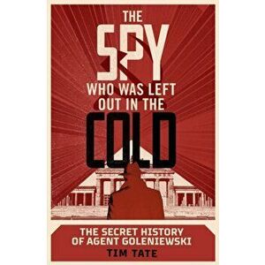 Spy who was left out in the Cold. The Secret History of Agent Goleniewski, Hardback - Tim Tate imagine