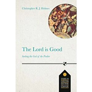 Lord Is Good. Seeking The God Of The Psalter, Paperback - Christopher R J Holmes imagine