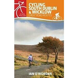 Cycling South Dublin & Wicklow. Great Road Routes, Paperback - Ian O'Riordan imagine
