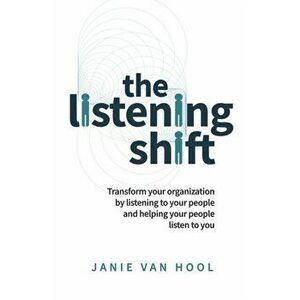 Listening Shift. Transform your organization by listening to your people and helping your people listen to you, Paperback - Janie Van Hool imagine