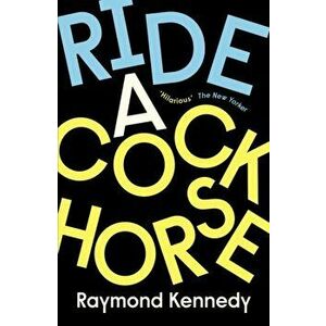 Ride a Cockhorse, Paperback - Raymond Kennedy imagine