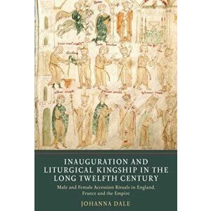 Inauguration and Liturgical Kingship in the Long Twelfth Century, Paperback - Johanna Dale imagine