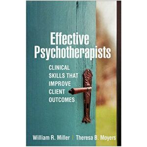 Effective Psychotherapists. Clinical Skills That Improve Client Outcomes, Hardback - Theresa B. Moyers imagine