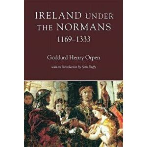 Ireland under the Normans, 1169-1333, Paperback - G.H. Orpen imagine