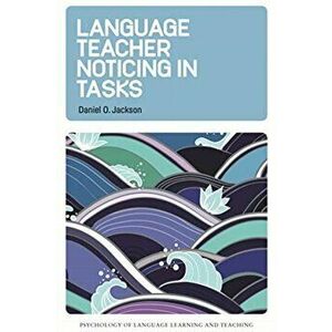 Language Teacher Noticing in Tasks, Paperback - Daniel O. Jackson imagine