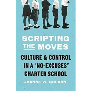 Scripting the Moves. Culture and Control in a "No-Excuses" Charter School, Hardback - Joanne W. Golann imagine