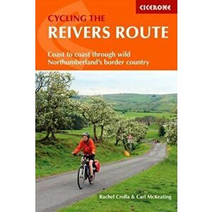 Cycling the Reivers Route. Coast to coast through wild Northumberland's border country, Paperback - Carl Mckeating imagine