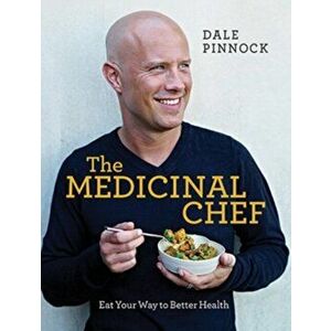 Medicinal Chef. Eat Your Way to Better Health, Hardback - Dale Pinnock imagine