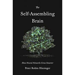 Self-Assembling Brain. How Neural Networks Grow Smarter, Hardback - Peter Robin Hiesinger imagine