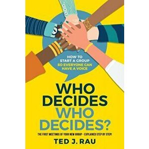 Who decides who decides? How to start a group so everyone can have a voice, Paperback - Ted J. Rau imagine