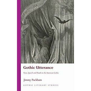 Gothic Utterance. Voice, Speech and Death in the American Gothic, Hardback - Jimmy Packham imagine