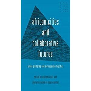 African Cities and Collaborative Futures. Urban Platforms and Metropolitan Logistics, Hardback - *** imagine