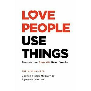 Love People, Use Things. Because the Opposite Never Works, Hardback - Ryan Nicodemus imagine