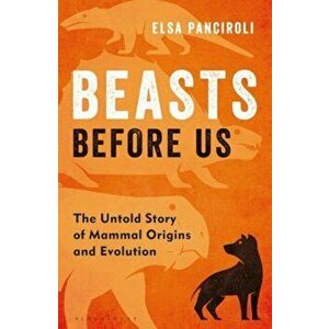 Beasts Before Us. The Untold Story of Mammal Origins and Evolution, Hardback - Elsa Panciroli imagine