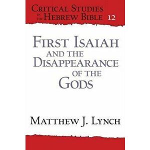 First Isaiah and the Disappearance of the Gods, Paperback - Matthew J. Lynch imagine