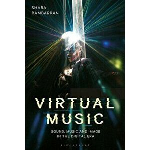 Virtual Music. Sound, Music, and Image in the Digital Era, Paperback - Professor Shara Rambarran imagine