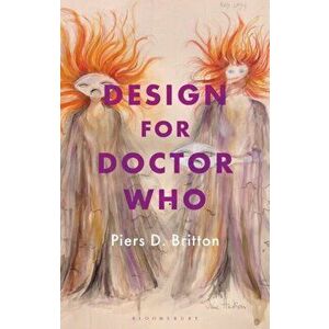 Design for Doctor Who. Vision and Revision in Science Fiction Television, Paperback - Piers D. Britton imagine