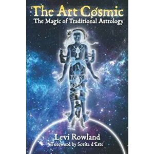 The Art Cosmic: The Magic of Traditional Astrology, Paperback - Levi Rowland imagine