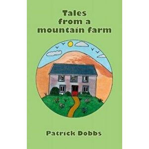 Tales from a mountain farm, Paperback - Patrick Dobbs imagine