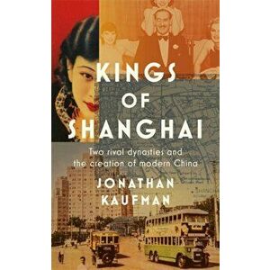 Kings of Shanghai, Paperback - Jonathan Kaufman imagine