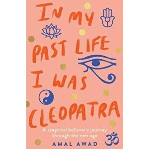 In My Past Life I was Cleopatra. A sceptical believer's journey through the New Age, Paperback - Amal Awad imagine