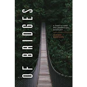 Of Bridges. A Poetic and Philosophical Account, Hardback - Thomas Harrison imagine