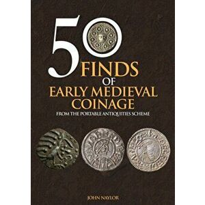 50 Finds of Early Medieval Coinage. From the Portable Antiquities Scheme, Paperback - John Naylor imagine