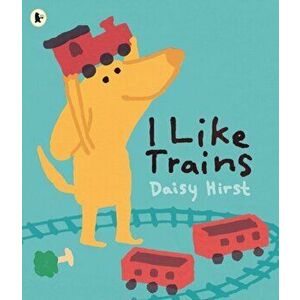 I Like Trains, Paperback - Daisy Hirst imagine