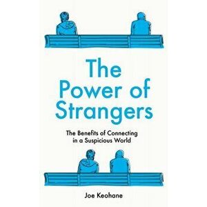 Power of Strangers. The Benefits of Connecting in a Suspicious World, Hardback - Joe Keohane imagine
