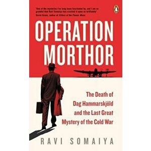 Operation Morthor. The Death of Dag Hammarskjoeld and the Last Great Mystery of the Cold War, Paperback - Ravi Somaiya imagine