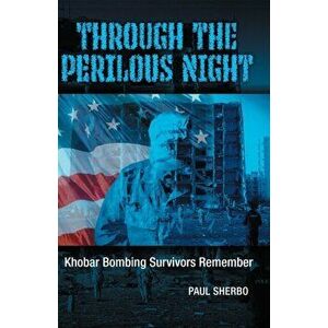 Through the Perilous Night: Khobar Bombing Survivors Remember, Paperback - Paul Sherbo imagine