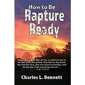How to Be Rapture Ready, Paperback - Charles L. Bennett imagine