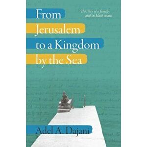 From Jerusalem to a Kingdom by the Sea, Hardback - Adel Dajani imagine