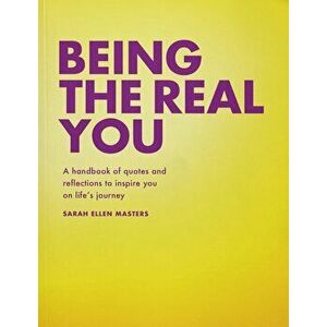 Being the Real You. A handbook of quotes and reflections to inspire you on life's journey, Paperback - Sarah Ellen Masters imagine