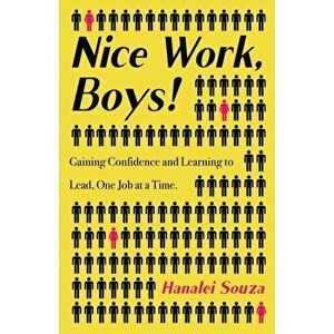 Nice Work, Boys!: Gaining Confidence and Learning to Lead, One Job at a Time, Paperback - Hanalei Souza imagine