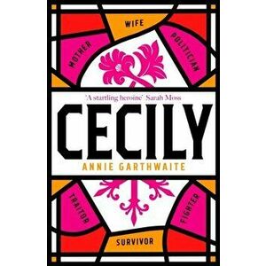 Cecily. 'A STARTLING HEROINE' Sarah Moss, Hardback - Annie Garthwaite imagine