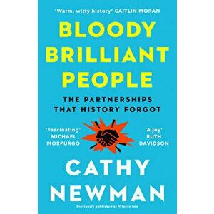 Bloody Brilliant People. The Couples and Partnerships That History Forgot, Paperback - Cathy Newman imagine