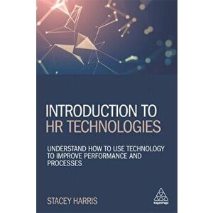 Introduction to HR Technologies. Understand How to Use Technology to Improve Performance and Processes, Paperback - Stacey Harris imagine