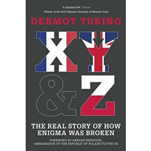 X, Y & Z. The Real Story of How Enigma Was Broken, Paperback - Dermot Turing imagine
