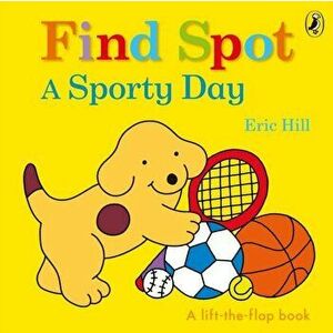 Find Spot: A Sporty Day. A Lift-the-Flap Story, Board book - Eric Hill imagine