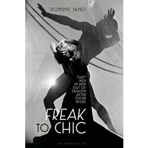 Freak to Chic. "Gay" Men in and out of Fashion after Oscar Wilde, Hardback - Dominic Janes imagine