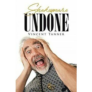 Shakespeare Undone, Paperback - Vincent Tanner imagine