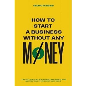 How to start a business without any money - Complete Guide Filled with Business ideas, Business Plans, Tips & Tricks to make money easily online - Ced imagine
