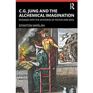 C. G. Jung and the Alchemical Imagination. Passages into the Mysteries of Psyche and Soul, Paperback - Stanton Marlan imagine