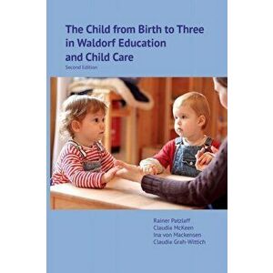 The Child from Birth to Three in Waldorf Education and Child Care: Second Edition, Paperback - Rainer Patzlaff imagine