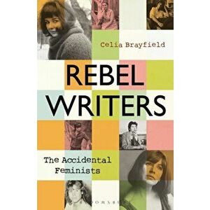 Rebel Writers: The Accidental Feminists, Paperback - Celia Brayfield imagine