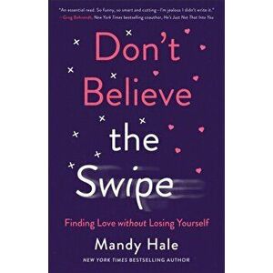 Don't Believe the Swipe. Finding Love without Losing Yourself, Paperback - Mandy Hale imagine