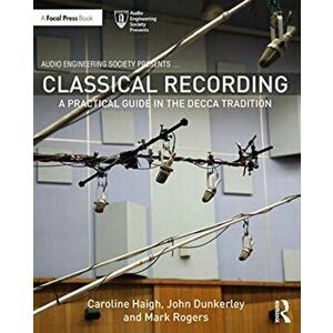 Classical Recording. A Practical Guide in the Decca Tradition, Paperback - Mark Rogers imagine