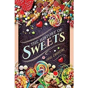 History of Sweets, Hardback - Paul Chrystal imagine